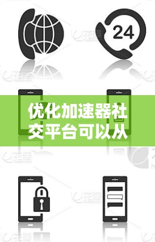 优化加速器社交平台可以从以下几个方面入手，以提升用户体验、性能和功能。以下是一些具体的优化方向和建议