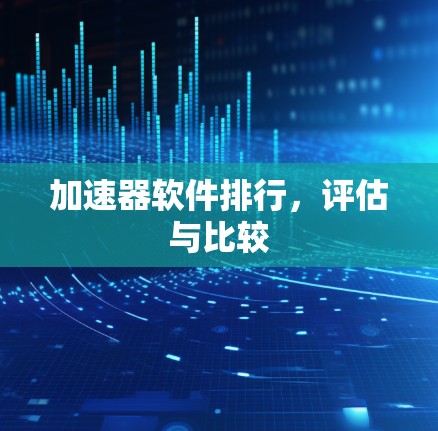 加速器软件排行，评估与比较
