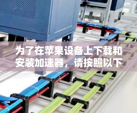 为了在苹果设备上下载和安装加速器，请按照以下步骤操作