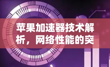 苹果加速器技术解析，网络性能的突破与未来展望