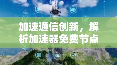 加速通信创新，解析加速器免费节点平台