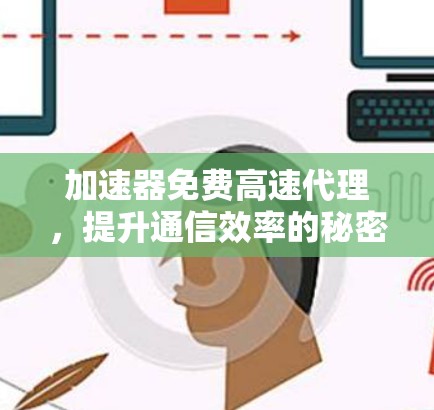 加速器免费高速代理，提升通信效率的秘密武器
