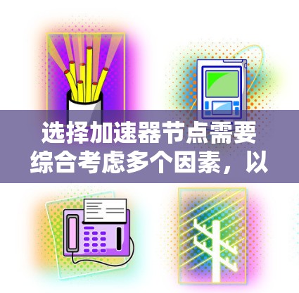 选择加速器节点需要综合考虑多个因素，以确保其能够高效地支持计算任务。以下是详细的步骤和考虑因素