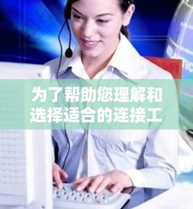 为了帮助您理解和选择适合的连接工具,以下是关于加速器国际服连接工具的详细解答 为了帮助您理解和选择适合的连接工具,以下是关于加速器国际服连接工具的详细解答