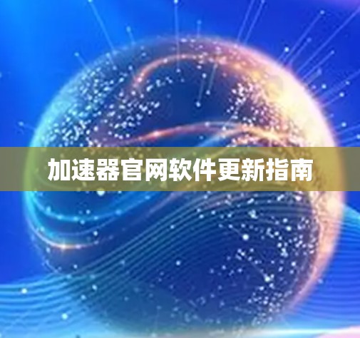 加速器官网软件更新指南 加速器官网软件更新指南