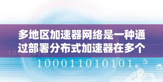多地区加速器网络是一种通过部署分布式加速器在多个地理区域,提供高效、低延迟的网络服务解决方案。以下是对多地区加速器网络的系统化总结 多地区加速器网络是一种通过部署分布式加速器在多个地理区域,提供高效、低延迟的网络服务解决方案。以下是对多地区加速器网络的系统化总结