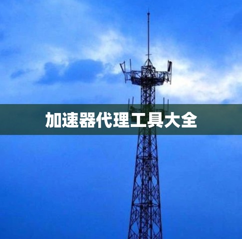 加速器代理工具大全 加速器代理工具大全