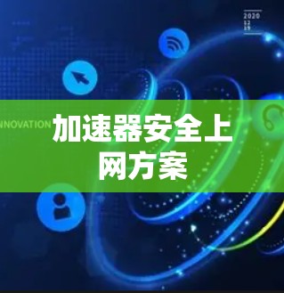 加速器安全上网方案 加速器安全上网方案