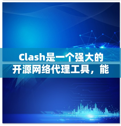 Clash是一个强大的开源网络代理工具，能够显著提升网络连接的速度和稳定性。以下是使用Clash的分步指南，帮助你充分利用其功能