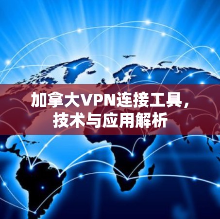 加拿大VPN连接工具,技术与应用解析 加拿大VPN连接工具,技术与应用解析