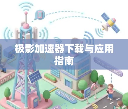 极影加速器下载与应用指南 极影加速器下载与应用指南