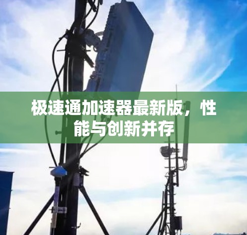 极速通加速器最新版,性能与创新并存