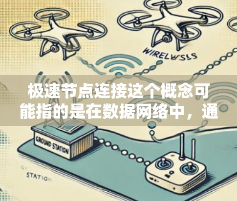 极速节点连接这个概念可能指的是在数据网络中,通过高效的节点连接方式实现快速数据传输或处理。以下是一些可能的解释和相关技术