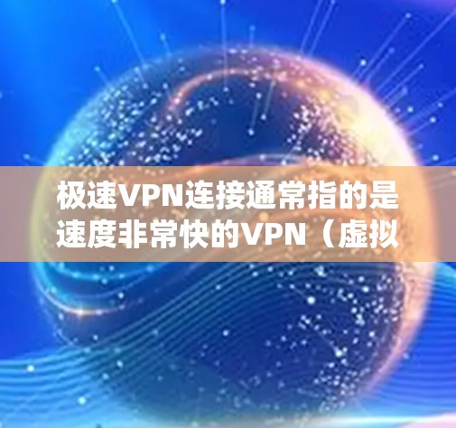 极速VPN连接通常指的是速度非常快的VPN(虚拟特级网络)服务。VPN是一种网络连接方式,通过加密 tunnel,用户可以匿名访问互联网,保护隐私,并绕过地区限制