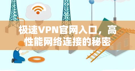 极速VPN官网入口,高性能网络连接的秘密 极速VPN官网入口,高性能网络连接的秘密