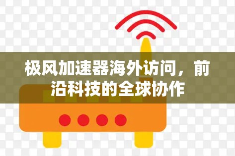 极风加速器海外访问，前沿科技的全球协作