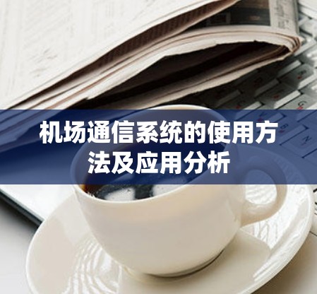 机场通信系统的使用方法及应用分析 机场通信系统的使用方法及应用分析