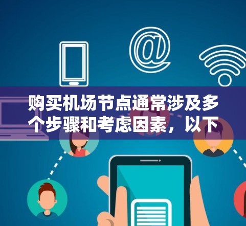 购买机场节点通常涉及多个步骤和考虑因素,以下是一个有条理的指南,帮助您顺利完成购买和配置过程 购买机场节点通常涉及多个步骤和考虑因素,以下是一个有条理的指南,帮助您顺利完成购买和配置过程
